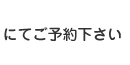 にてご予約下さい